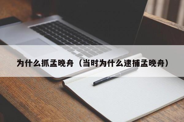 为什么抓孟晚舟（当时为什么逮捕孟晚舟）