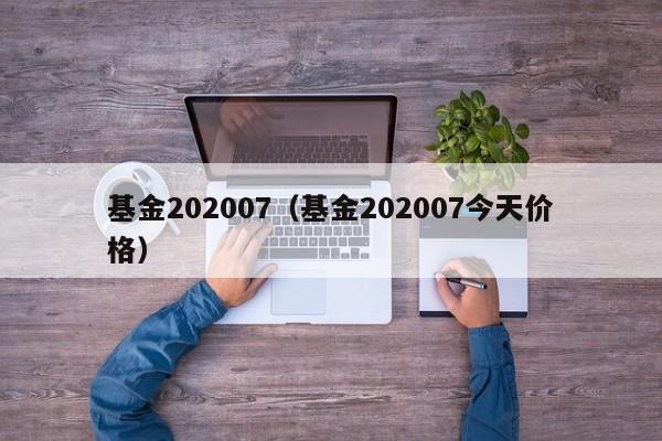 基金202007（基金202007今天价格）