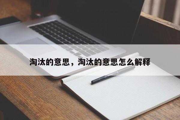 淘汰的意思，淘汰的意思怎么解释